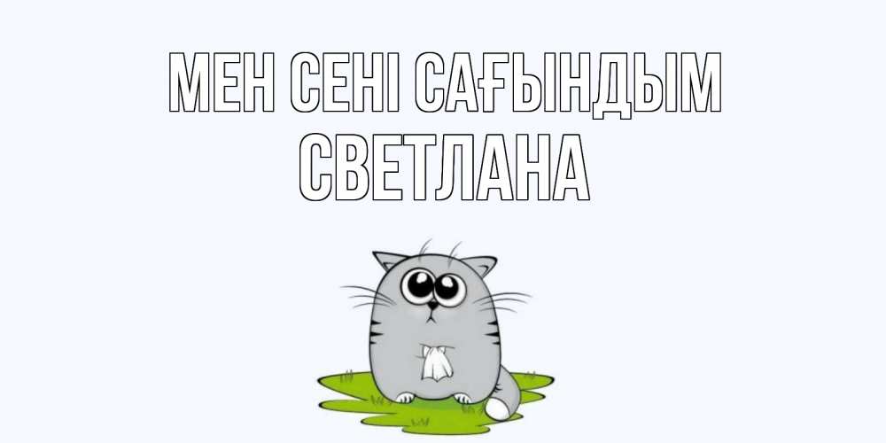 Күн сайын ашық хат с именем, Светлана Мен сені сағындым открытки с котиками я по тебе скучаю с именем Онлайн тегін жүктеп алу тілектері бар керемет карта 