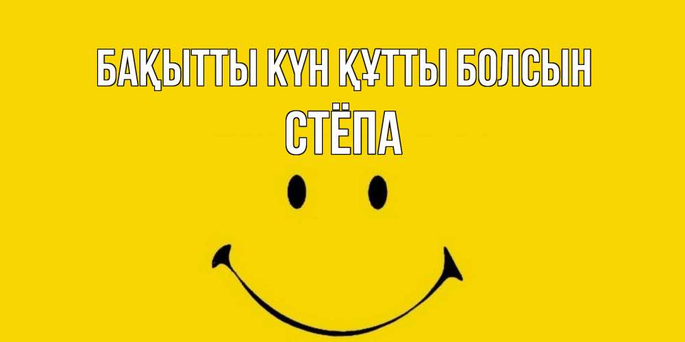 Күн сайын ашық хат с именем, Стёпа Бақытты күн құтты болсын радость и улыбка Онлайн тегін жүктеп алу тілектері бар керемет карта 
