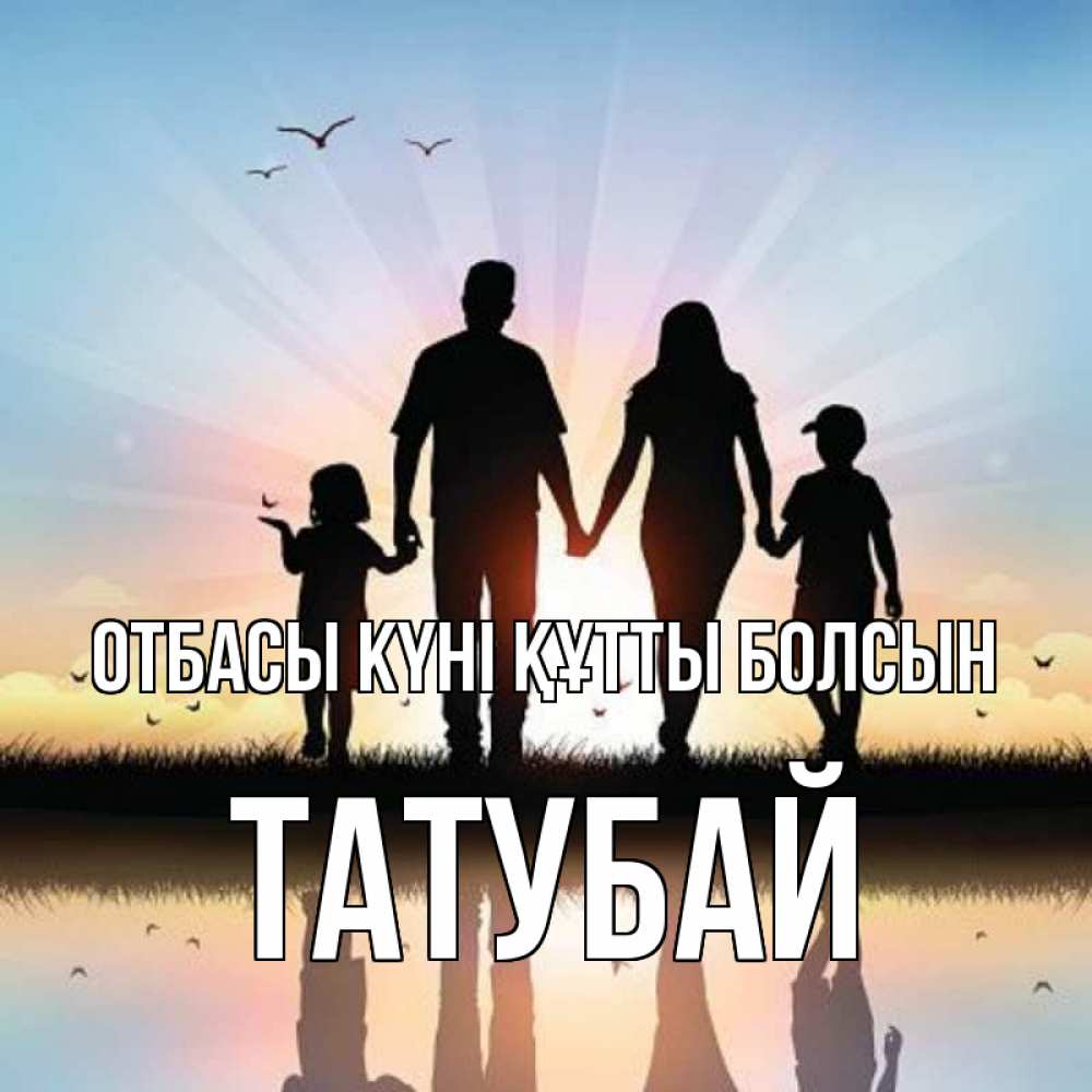 Күн сайын ашық хат с именем, ТАТУБАЙ отбасы күні құтты болсын сын, дочка, мама, папа, море , закат Онлайн тегін жүктеп алу тілектері бар керемет карта 