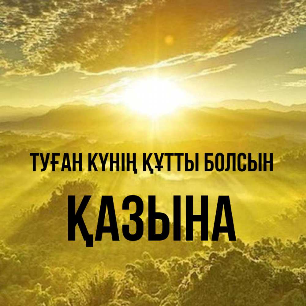Күн сайын ашық хат с именем, ҚАЗЫНА Туған күнің құтты болсын леса и небо в желтом Онлайн тегін жүктеп алу тілектері бар керемет карта 