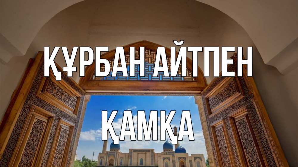 Күн сайын ашық хат с именем, ҚАМҚА Құрбан айтпен мечеть Онлайн тегін жүктеп алу тілектері бар керемет карта 