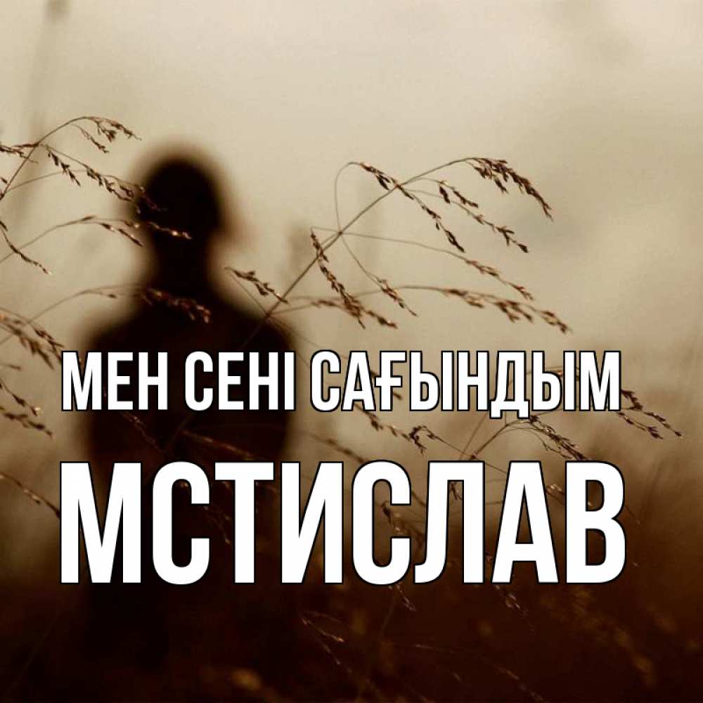 Күн сайын ашық хат с именем, Мстислав Мен сені сағындым силуэт девушки Онлайн тегін жүктеп алу тілектері бар керемет карта 