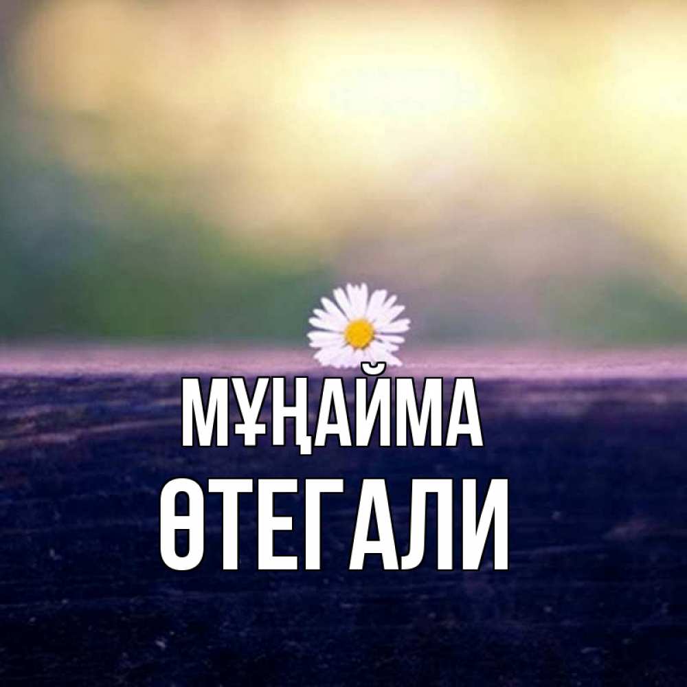 Күн сайын ашық хат с именем, ӨТЕГАЛИ Мұңайма красота Онлайн тегін жүктеп алу тілектері бар керемет карта 