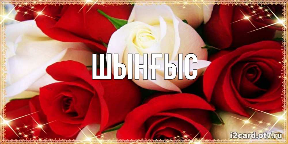 Картинка  с именем , ШЫНҒЫС! ТУҒАН КҮНІҢМЕН!
