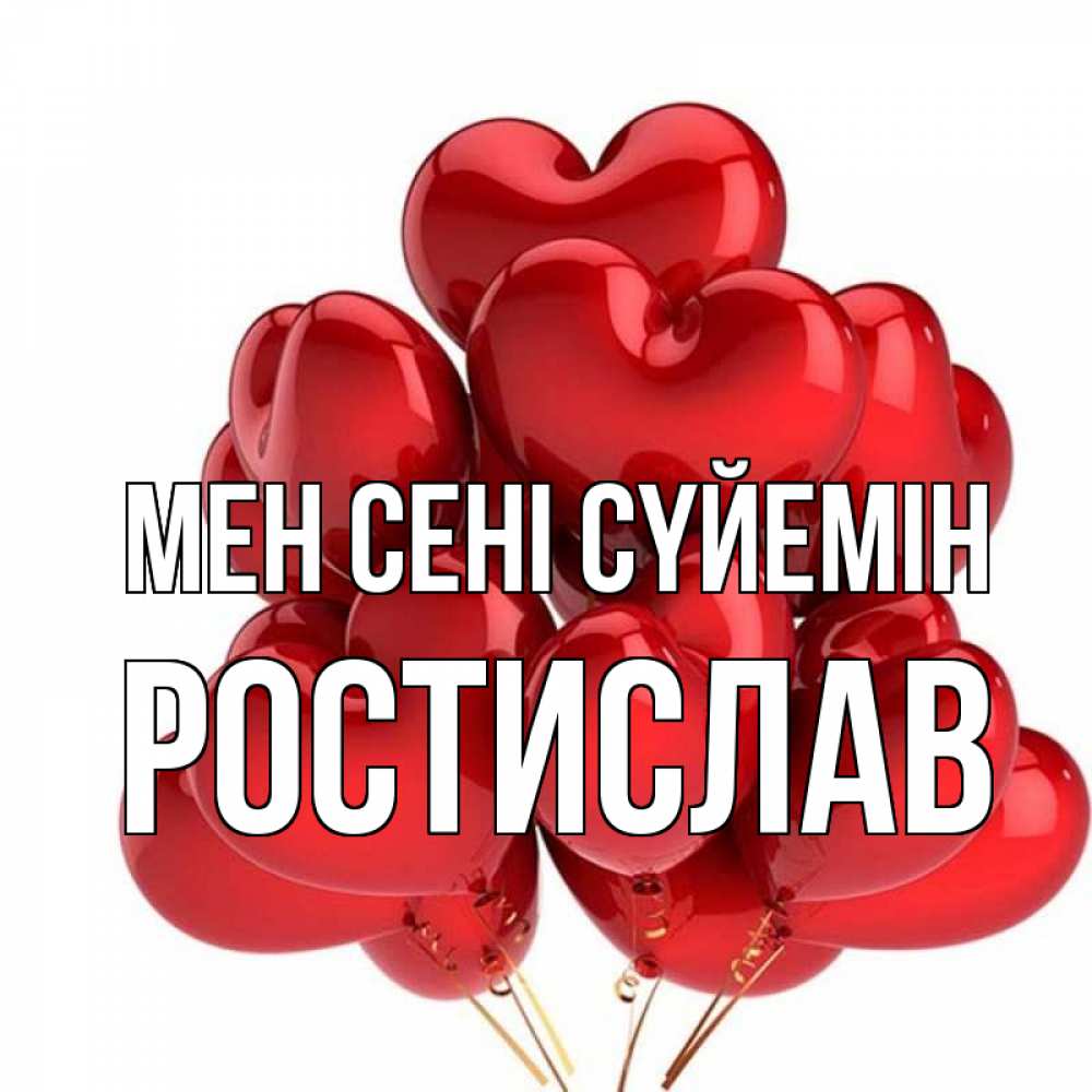 Күн сайын ашық хат с именем, Ростислав Мен сені сүйемін бордовые шары Онлайн тегін жүктеп алу тілектері бар керемет карта 