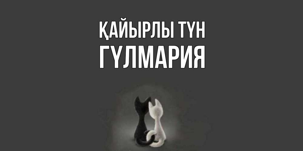 Күн сайын ашық хат с именем, ГҮЛМАРИЯ Қайырлы түн коты Онлайн тегін жүктеп алу тілектері бар керемет карта 