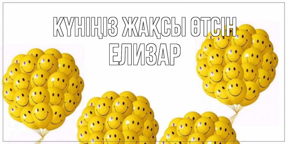 Күн сайын ашық хат с именем, Елизар Күніңіз жақсы өтсін шарики Онлайн тегін жүктеп алу тілектері бар керемет карта 