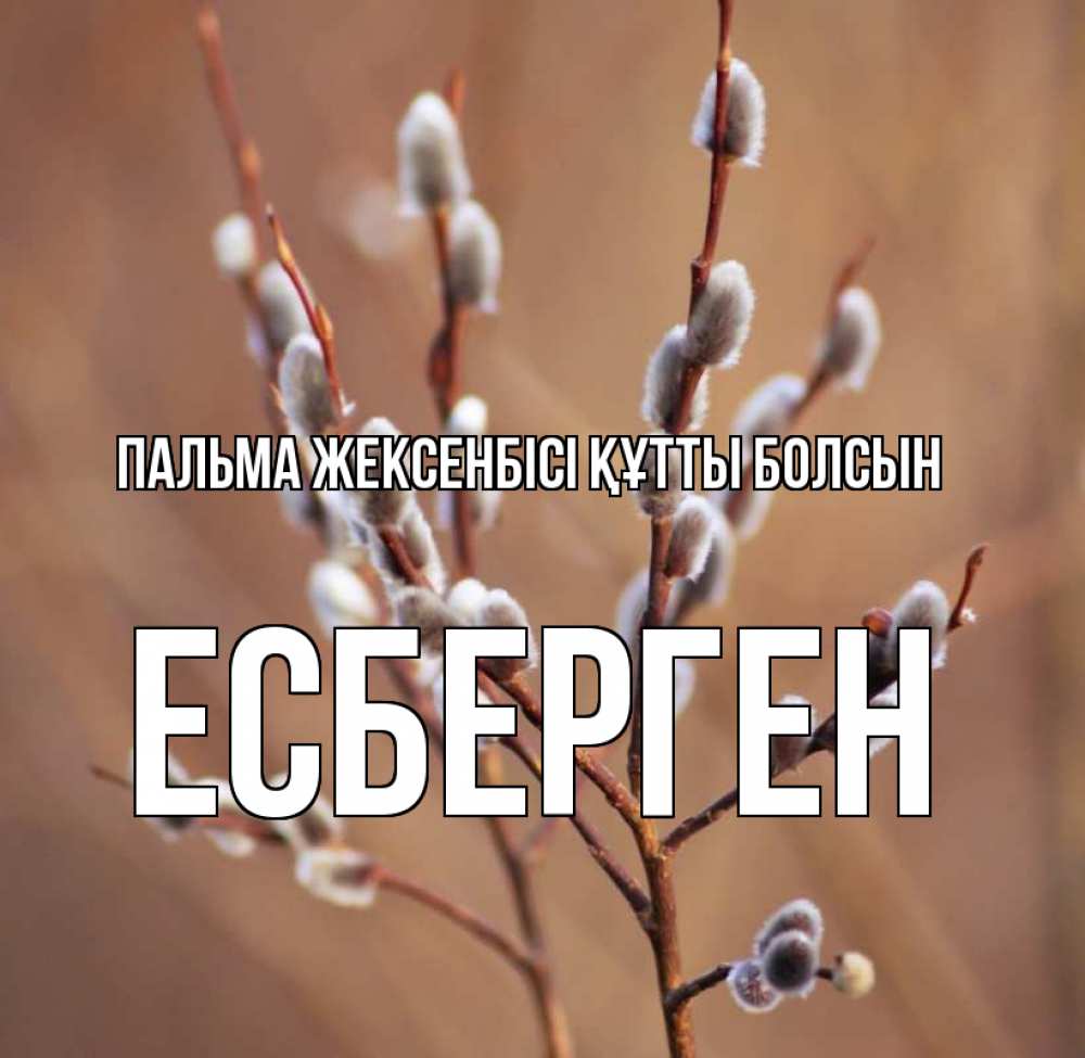 Күн сайын ашық хат с именем, Есберген Пальма жексенбісі құтты болсын верба Онлайн тегін жүктеп алу тілектері бар керемет карта 