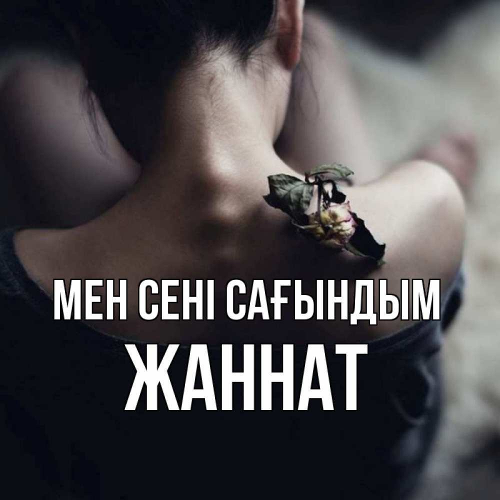 Күн сайын ашық хат с именем, ЖАННАТ Мен сені сағындым засох цветок Онлайн тегін жүктеп алу тілектері бар керемет карта 