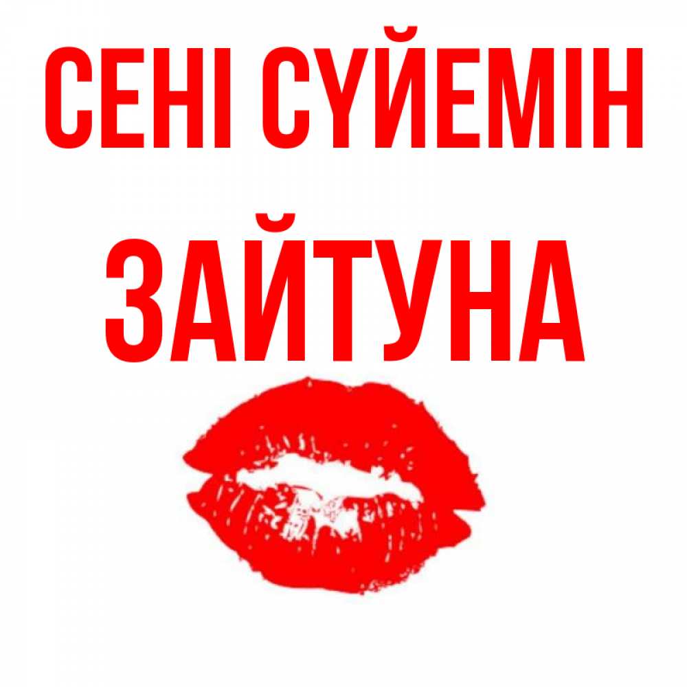 Күн сайын ашық хат с именем, ЗАЙТУНА Сені сүйемін помада и губы Онлайн тегін жүктеп алу тілектері бар керемет карта 