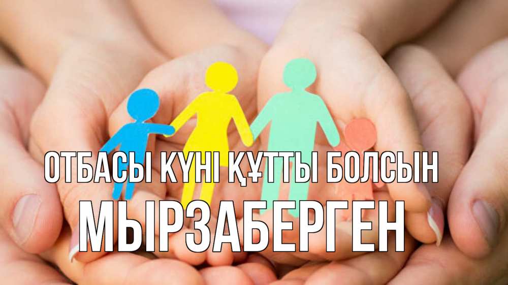 Күн сайын ашық хат с именем, Мырзаберген отбасы күні құтты болсын Руки, бумага, семья Онлайн тегін жүктеп алу тілектері бар керемет карта 