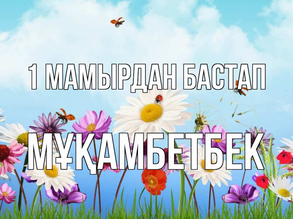 Күн сайын ашық хат с именем, Мұқамбетбек 1 мамырдан бастап С 1 мая Онлайн тегін жүктеп алу тілектері бар керемет карта 