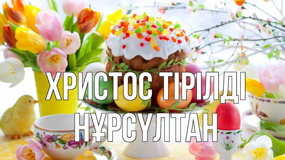 Күн сайын ашық хат с именем, НҰРСҮЛТАН Христос тірілді пасха, яйца, кулич Онлайн тегін жүктеп алу тілектері бар керемет карта 