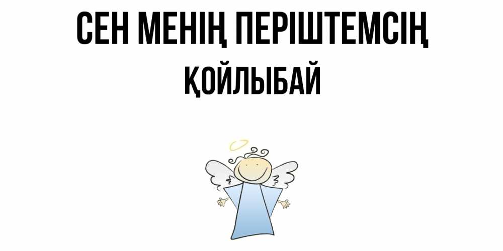 Күн сайын ашық хат с именем, Қойлыбай Сен менің періштемсің ангел Онлайн тегін жүктеп алу тілектері бар керемет карта 