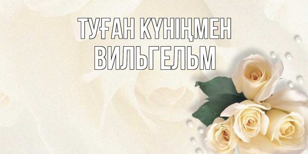 Күн сайын ашық хат с именем, Вильгельм Туған күніңмен поздравления на день рождения с именем Онлайн тегін жүктеп алу тілектері бар керемет карта 