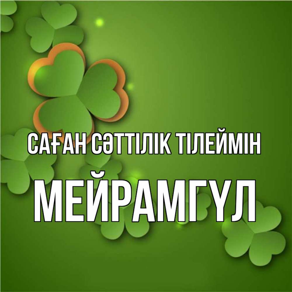 Күн сайын ашық хат с именем, МЕЙРАМГҮЛ Саған сәттілік тілеймін много трехлистных листочков клевера Онлайн тегін жүктеп алу тілектері бар керемет карта 