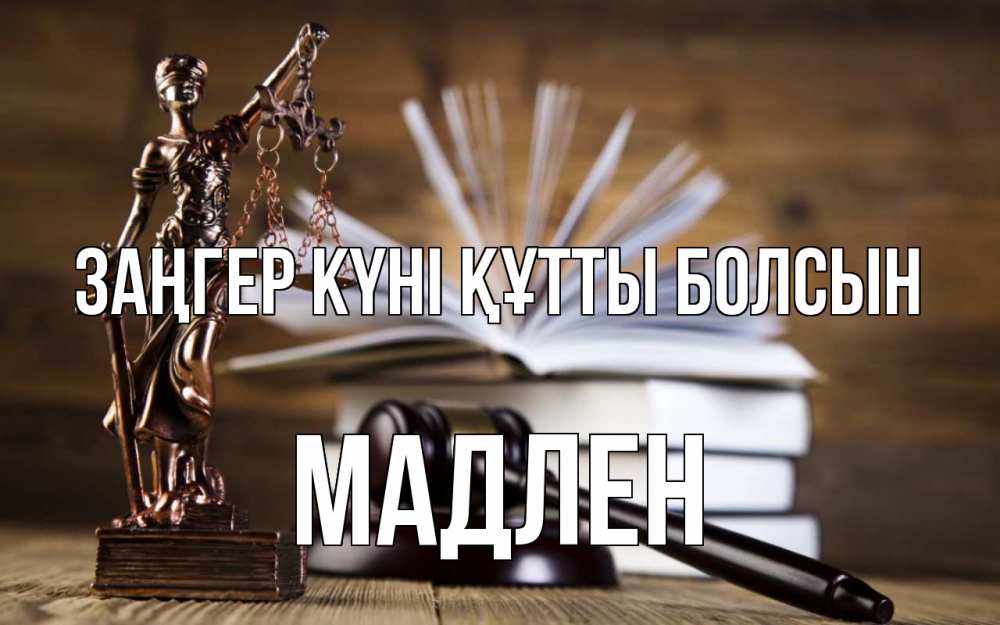 Күн сайын ашық хат с именем, Мадлен Заңгер күні құтты болсын с днем юриста Онлайн тегін жүктеп алу тілектері бар керемет карта 