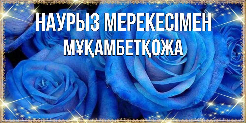 Күн сайын ашық хат с именем, Мұқамбетқожа Наурыз мерекесімен как поздравить женщину на праздник весны наурыз. Конечно же нужно подарить ей открытку с нашего сайта Онлайн тегін жүктеп алу тілектері бар керемет карта 