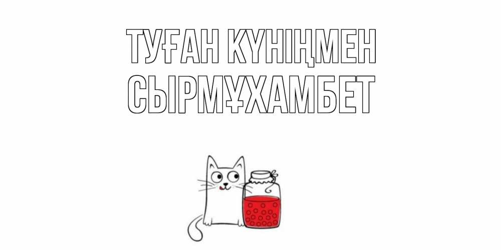 Күн сайын ашық хат с именем, СЫРМҰХАМБЕТ Туған күніңмен кот, варенье Онлайн тегін жүктеп алу тілектері бар керемет карта 
