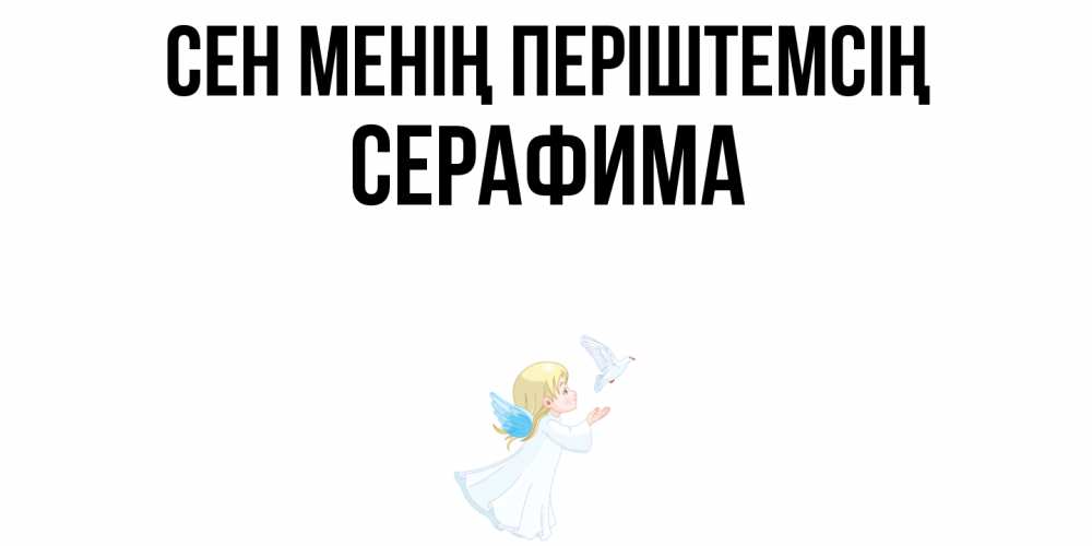Күн сайын ашық хат с именем, Серафима Сен менің періштемсің ангел, голубь Онлайн тегін жүктеп алу тілектері бар керемет карта 