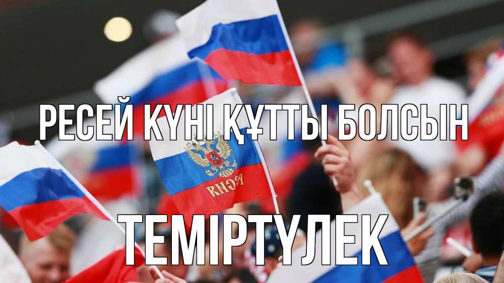 Күн сайын ашық хат с именем, ТЕМІРТҮЛЕК Ресей күні құтты болсын С днем России  1 Онлайн тегін жүктеп алу тілектері бар керемет карта 