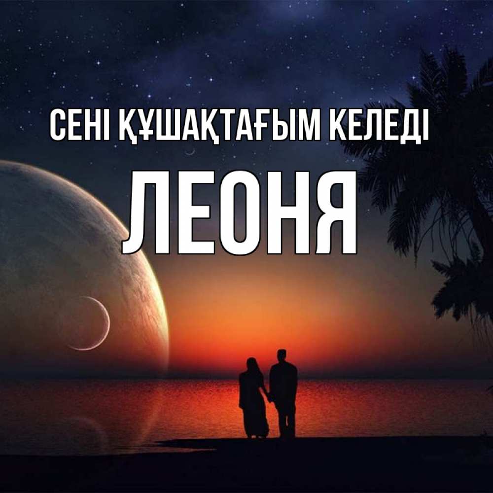 Күн сайын ашық хат с именем, Леоня сені құшақтағым келеді восход спутников Онлайн тегін жүктеп алу тілектері бар керемет карта 