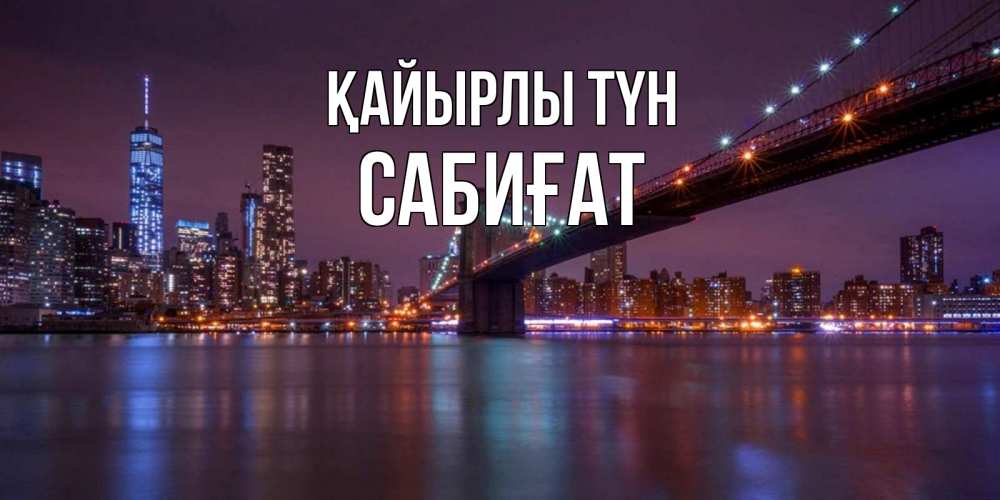 Күн сайын ашық хат с именем, САБИҒАТ Қайырлы түн ночной мост Онлайн тегін жүктеп алу тілектері бар керемет карта 