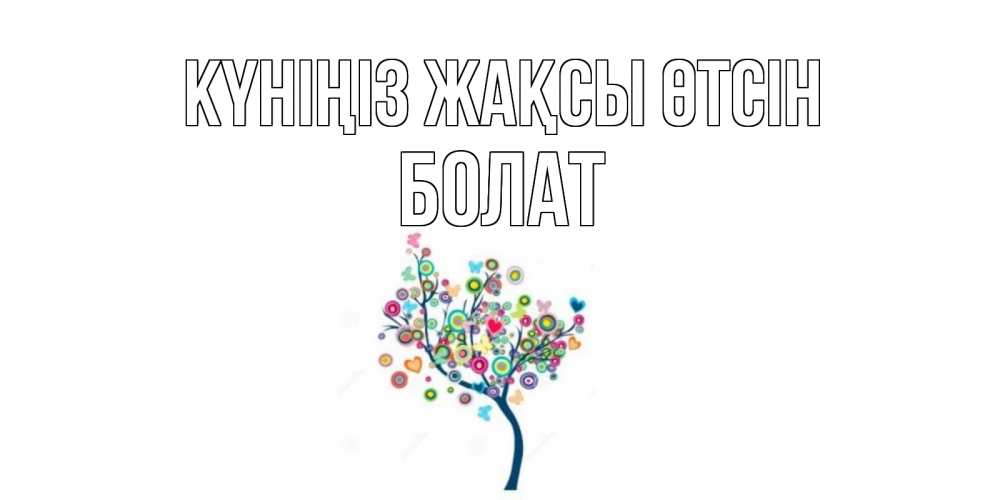 Күн сайын ашық хат с именем, Болат Күніңіз жақсы өтсін открытка на каждый день Онлайн тегін жүктеп алу тілектері бар керемет карта 