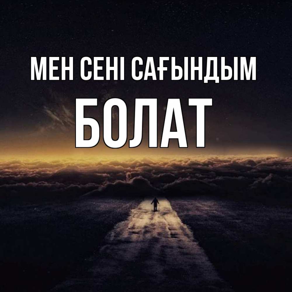 Күн сайын ашық хат с именем, Болат Мен сені сағындым идем Онлайн тегін жүктеп алу тілектері бар керемет карта 