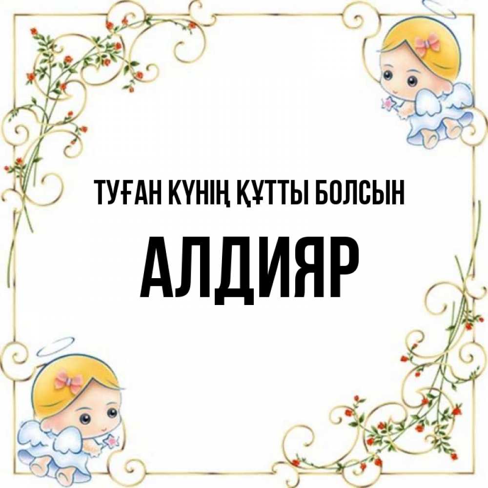 Күн сайын ашық хат с именем, Алдияр Туған күнің құтты болсын девочки ангелы Онлайн тегін жүктеп алу тілектері бар керемет карта 