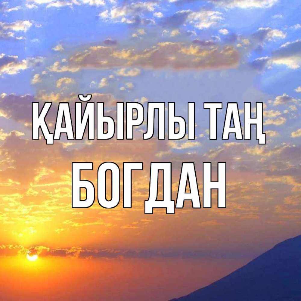 Күн сайын ашық хат с именем, Богдан Қайырлы таң облака и солнце Онлайн тегін жүктеп алу тілектері бар керемет карта 