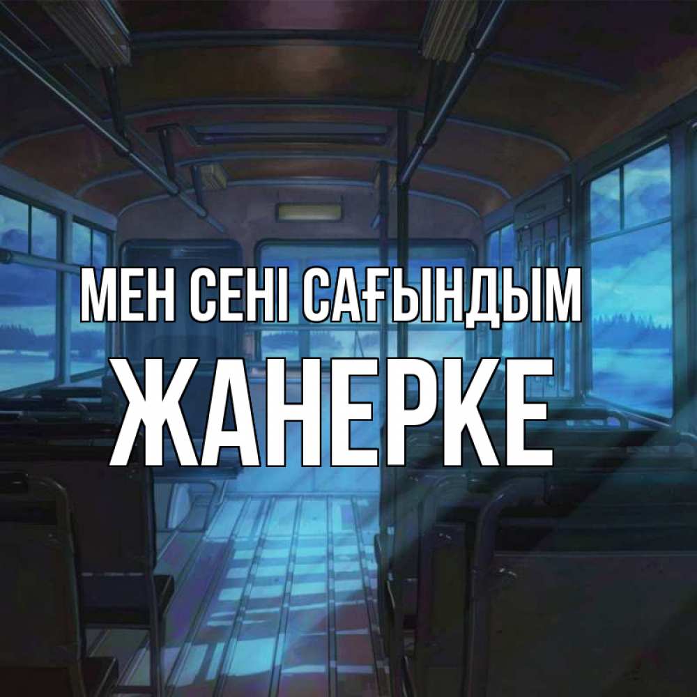 Күн сайын ашық хат с именем, ЖАНЕРКЕ Мен сені сағындым тоска Онлайн тегін жүктеп алу тілектері бар керемет карта 