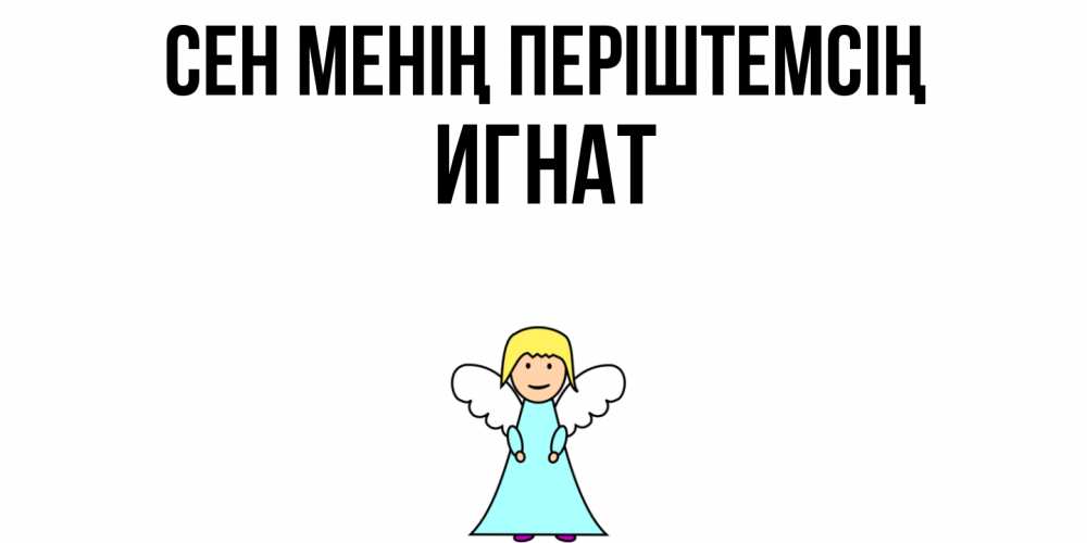 Күн сайын ашық хат с именем, Игнат Сен менің періштемсің ангел Онлайн тегін жүктеп алу тілектері бар керемет карта 