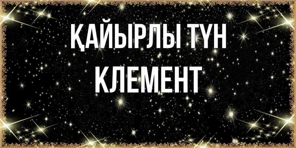 Күн сайын ашық хат с именем, Клемент Қайырлы түн засыпаем под звездами Онлайн тегін жүктеп алу тілектері бар керемет карта 