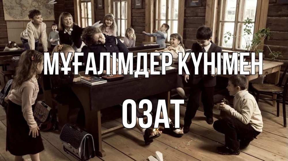Күн сайын ашық хат с именем, ОЗАТ Мұғалімдер күнімен с днем учителя Онлайн тегін жүктеп алу тілектері бар керемет карта 