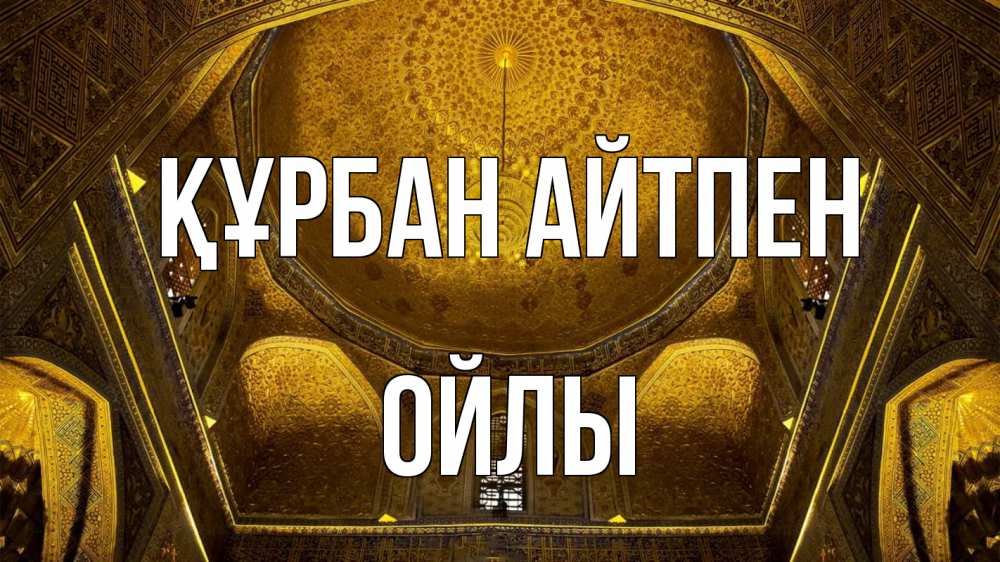 Күн сайын ашық хат с именем, ОЙЛЫ Құрбан айтпен купол Онлайн тегін жүктеп алу тілектері бар керемет карта 
