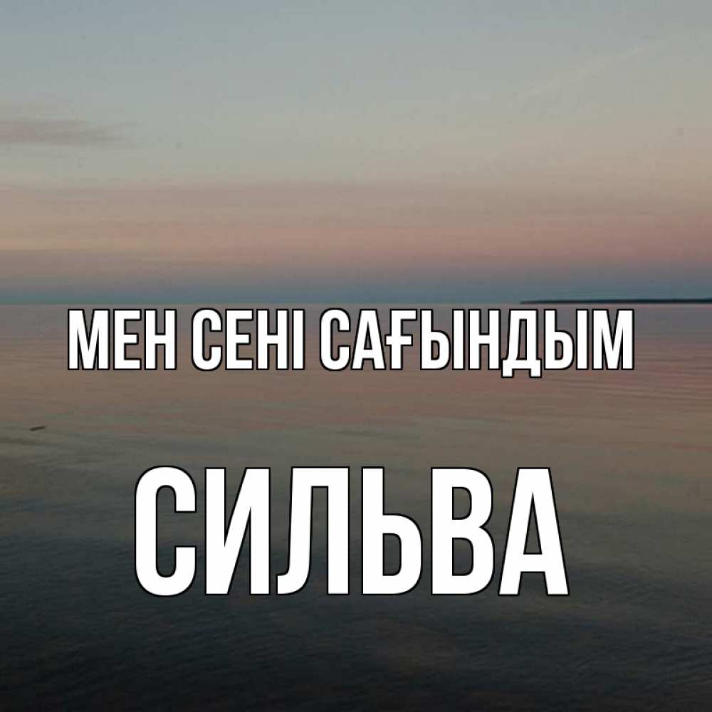 Күн сайын ашық хат с именем, Сильва Мен сені сағындым пусто Онлайн тегін жүктеп алу тілектері бар керемет карта 