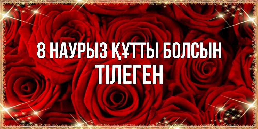 Күн сайын ашық хат с именем, ТІЛЕГЕН 8 наурыз құтты болсын открытка для любимой Онлайн тегін жүктеп алу тілектері бар керемет карта 