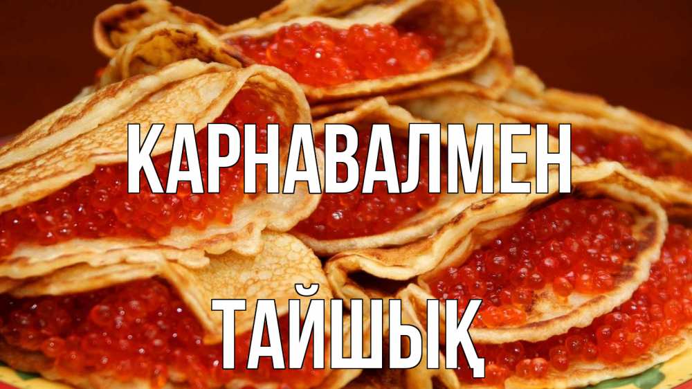 Күн сайын ашық хат с именем, ТАЙШЫҚ Карнавалмен блины Онлайн тегін жүктеп алу тілектері бар керемет карта 