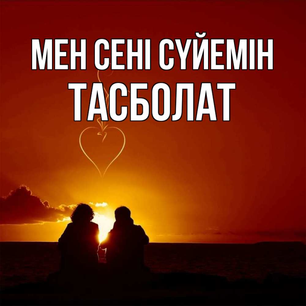 Күн сайын ашық хат с именем, ТАСБОЛАТ Мен сені сүйемін небо Онлайн тегін жүктеп алу тілектері бар керемет карта 