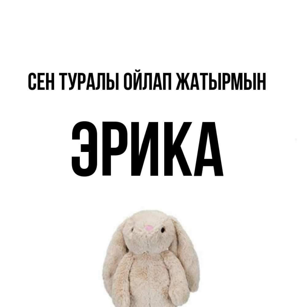 Күн сайын ашық хат с именем, Эрика Сен туралы ойлап жатырмын открытки с текстами и подписями Онлайн тегін жүктеп алу тілектері бар керемет карта 
