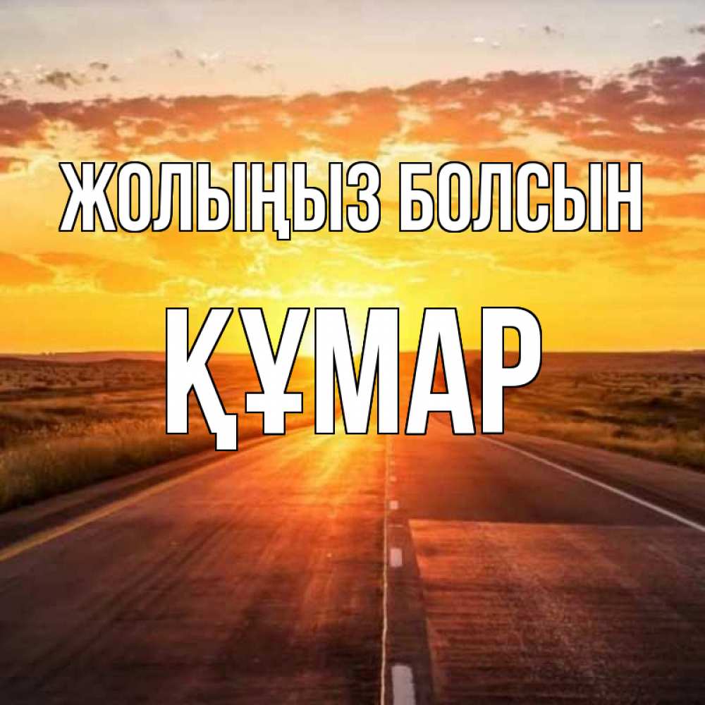 Күн сайын ашық хат с именем, ҚҰМАР Жолыңыз болсын солнечный свет, закат Онлайн тегін жүктеп алу тілектері бар керемет карта 