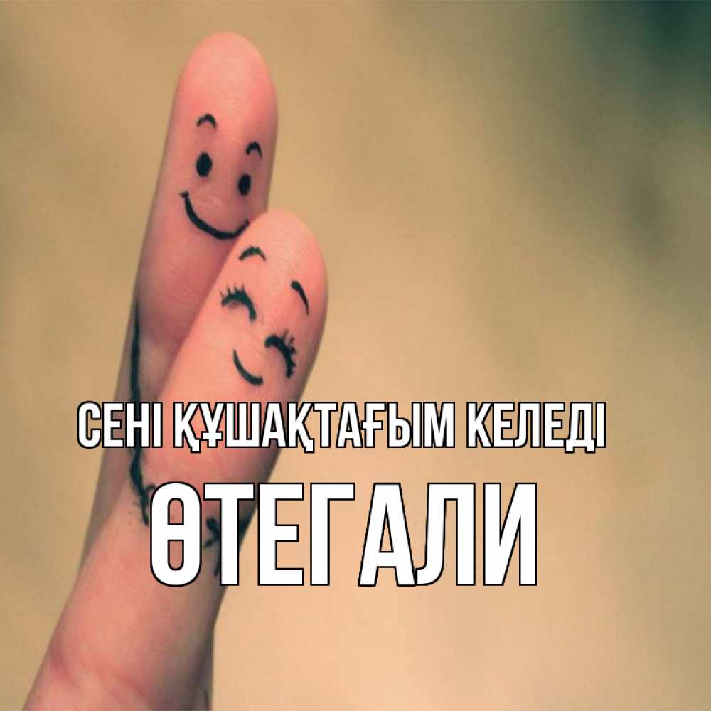 Күн сайын ашық хат с именем, ӨТЕГАЛИ сені құшақтағым келеді рисунок на пальцах Онлайн тегін жүктеп алу тілектері бар керемет карта 