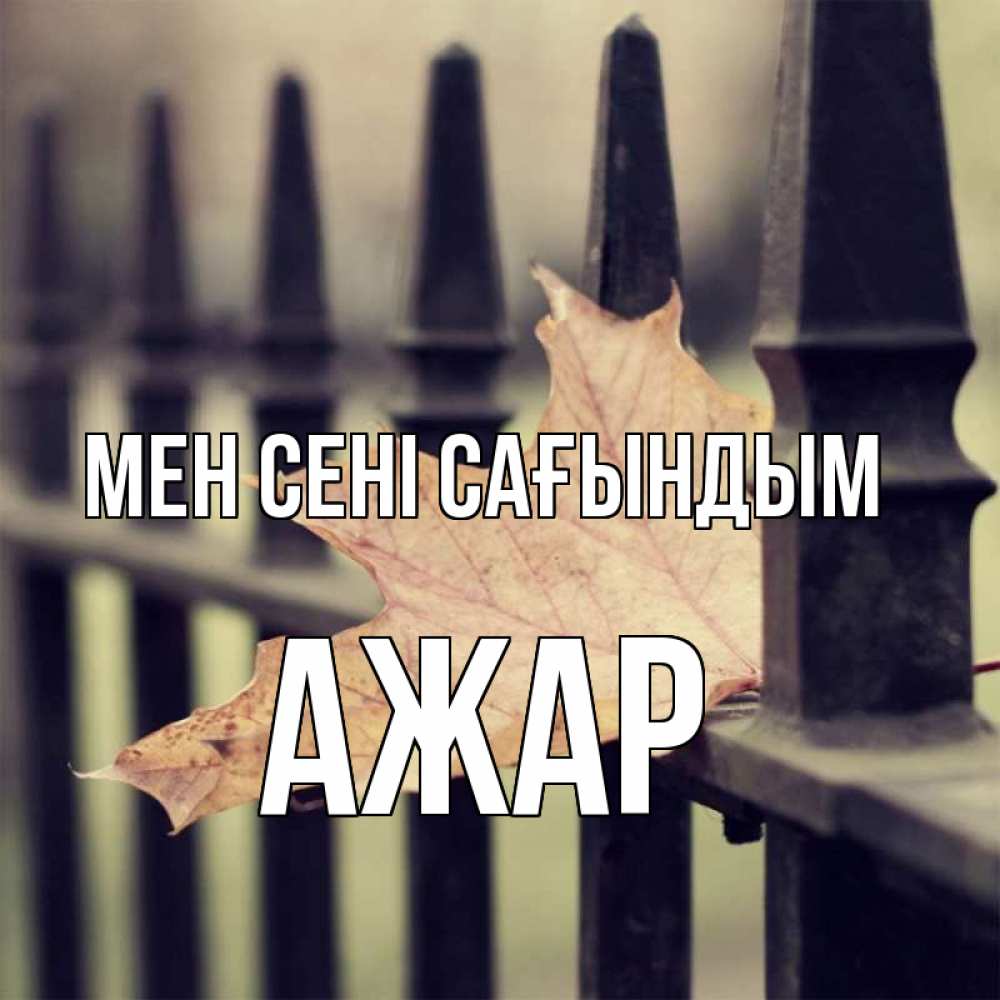 Күн сайын ашық хат с именем, АЖАР Мен сені сағындым очень скучно Онлайн тегін жүктеп алу тілектері бар керемет карта 