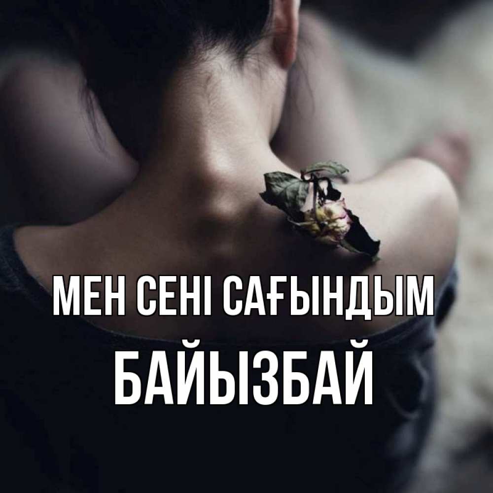 Күн сайын ашық хат с именем, Байызбай Мен сені сағындым засох цветок Онлайн тегін жүктеп алу тілектері бар керемет карта 