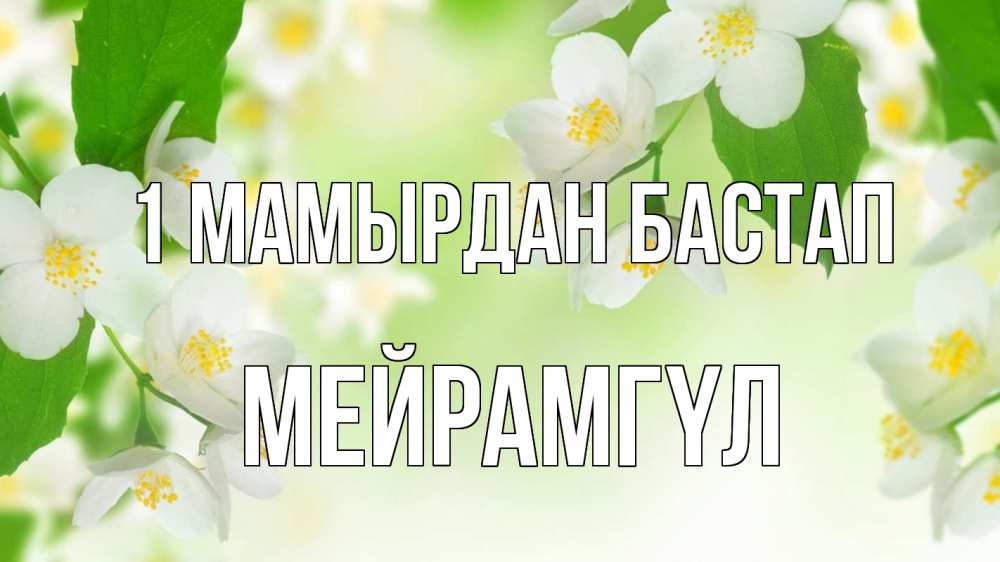 Күн сайын ашық хат с именем, МЕЙРАМГҮЛ 1 мамырдан бастап С 1 мая Онлайн тегін жүктеп алу тілектері бар керемет карта 