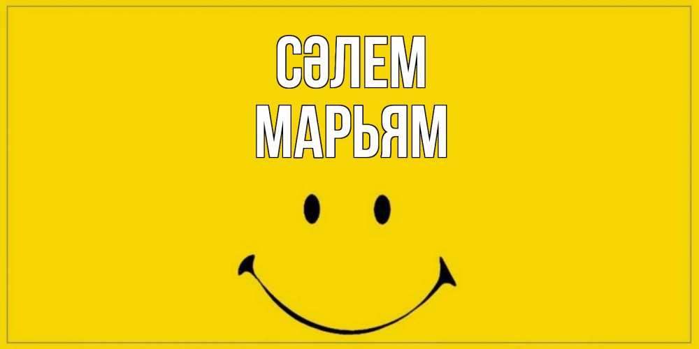 Күн сайын ашық хат с именем, Марьям Сәлем смайл Онлайн тегін жүктеп алу тілектері бар керемет карта 