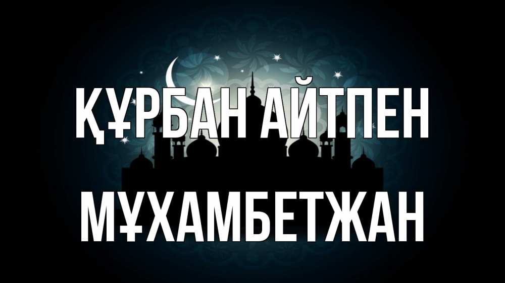 Күн сайын ашық хат с именем, МҰХАМБЕТЖАН Құрбан айтпен мечеть Онлайн тегін жүктеп алу тілектері бар керемет карта 