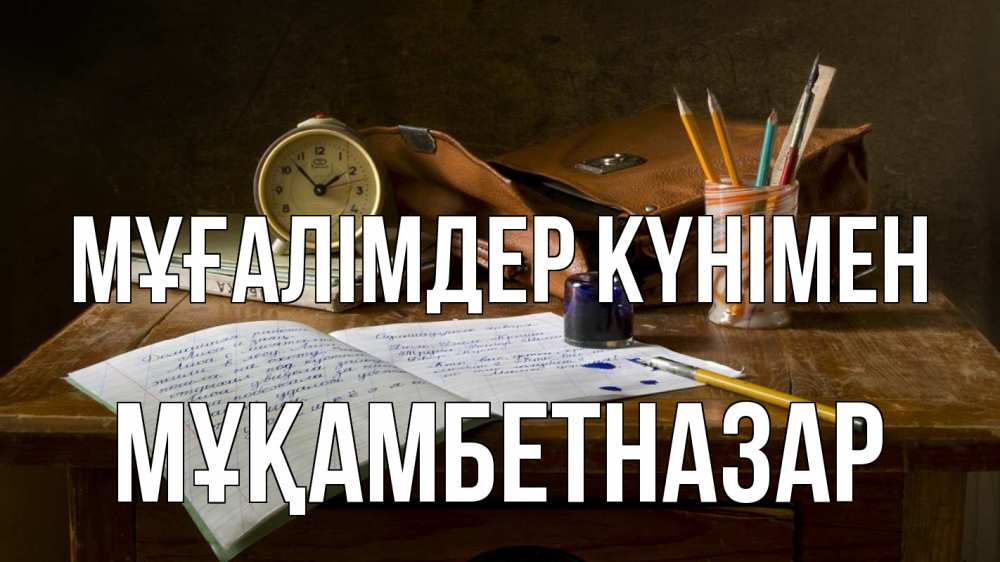 Күн сайын ашық хат с именем, Мұқамбетназар Мұғалімдер күнімен с днем учителя Онлайн тегін жүктеп алу тілектері бар керемет карта 