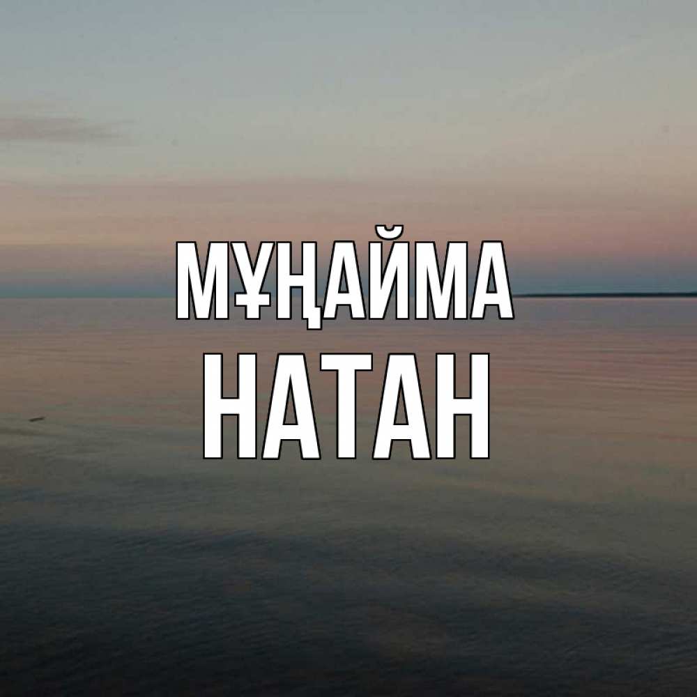 Күн сайын ашық хат с именем, Натан Мұңайма водная гладь Онлайн тегін жүктеп алу тілектері бар керемет карта 